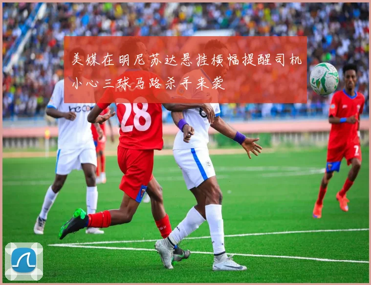 美媒在明尼苏达悬挂横幅提醒司机小心三球马路杀手来袭